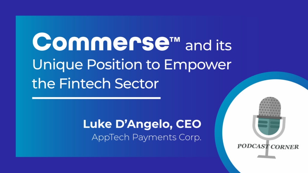 Investor Ideas Podcast: CEO of AppTech Payments Corp. Discussing Patent-backed Technology Platform, Commerse™ and its Unique Position to Empower the Fintech Sector
